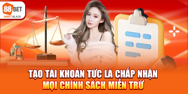 Tạo tài khoản tức là chấp nhận mọi chính sách miễn trừ